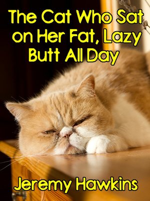 cover image of The Cat Who Sat on Her Fat, Lazy Butt All Day